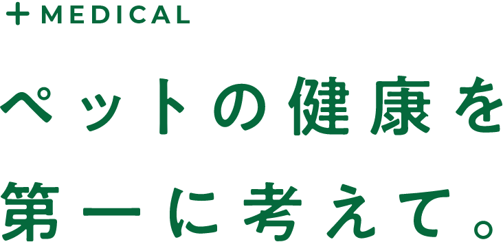 ＋MEDICAL ペットの健康を第一に考えて。